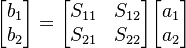 \begin{bmatrix} b_1 \\ b_2 \end{bmatrix} = \begin{bmatrix} S_{11} & S_{12} \\ S_{21} & S_{22} \end{bmatrix} \begin{bmatrix} a_1 \\ a_2 \end{bmatrix}
