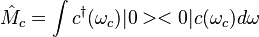  \hat M_c=\int c^\dagger(\omega_c) |0><0| c(\omega_c) d \omega