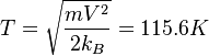  T = \sqrt {\frac{mV^2}{2k_{B}}} =115.6 K