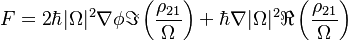  F = 2 \hbar |\Omega|^2 \nabla \phi \Im \left( \frac {\rho_{21}}{\Omega}\right) + \hbar \nabla |\Omega|^{2} \Re \left( \frac {\rho_{21}}{\Omega}\right) 