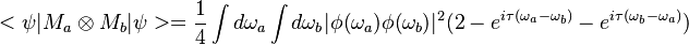  <\psi|M_a \otimes M_b| \psi> = \frac{1}{4}\int d \omega_a\int d \omega_b|\phi(\omega_a)\phi(\omega_b)|^2(2-e^{i\tau(\omega_a-\omega_b)}-e^{i\tau(\omega_b-\omega_a)})
