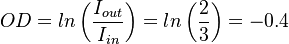  OD = ln \left (\frac{I_{out}}{I_{in}} \right) = ln \left (\frac{2}{3} \right) = -0.4